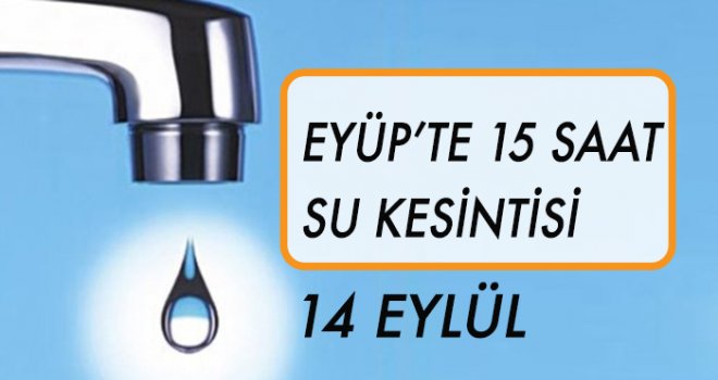 Eyüp'te 15 Saat Su Kesintisi (14 Eylül)