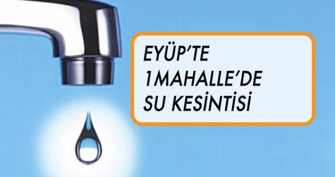 Eyüp'te 1 mahalle'de su kesintisi (14 Temmuz )