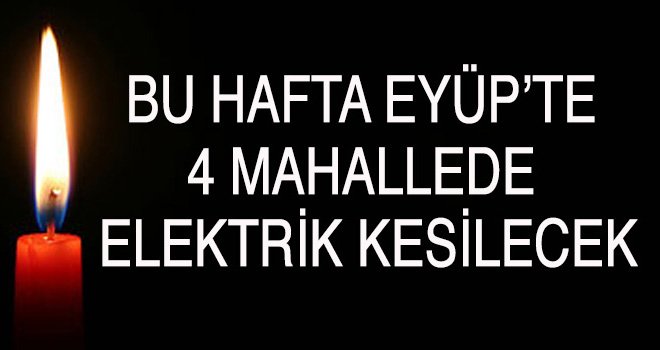 EYÜP'TE 4 MAHALLE'DE ELEKTİRİK KESİNTİSİ