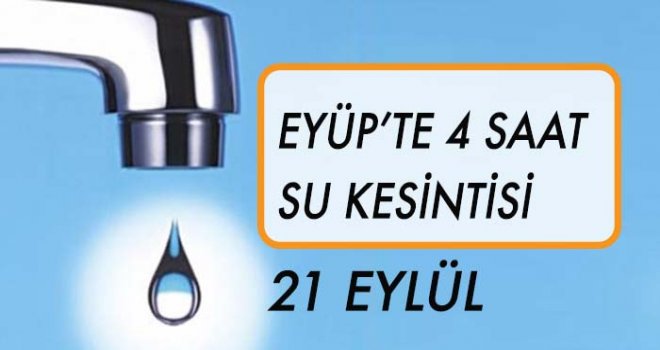 EYÜP'TE 4 SAAT SU KESİNTİSİ (21 EYLÜL)