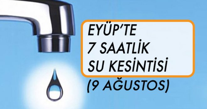 Eyüp'te 7 saatlik Su Kesintisi (9 Ağustos)