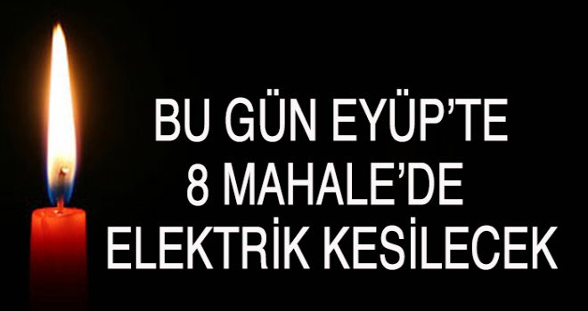 Eyüp'te 8 Mahalle'de Elektrik Kesintisi (5Ağustos)