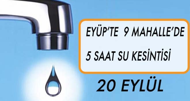 Eyüp'te 9 Mahalle'de Su Kesintisi (20 Eylül)