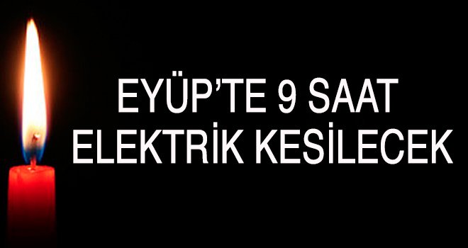 EYÜP’TE 9 SAAT  ELEKTRİK KESİLECEK