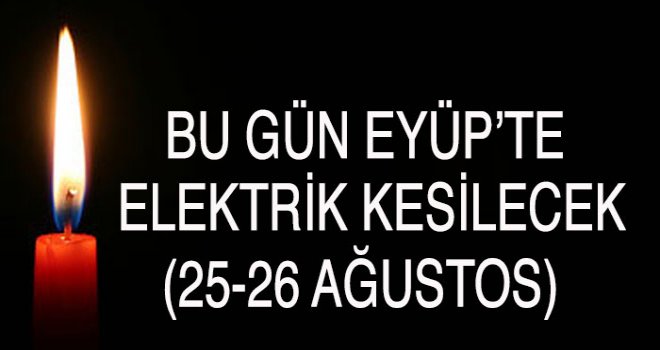 Eyüp'te elektrik kesintisi (25-26 Ağustos)