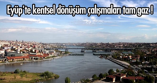 Eyüp'te kentsel dönüşüm çalışmaları tam gaz!