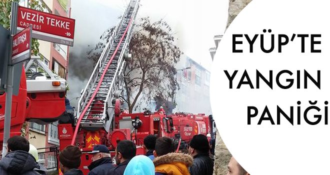 EYÜP’TE YANGIN PANİĞİ