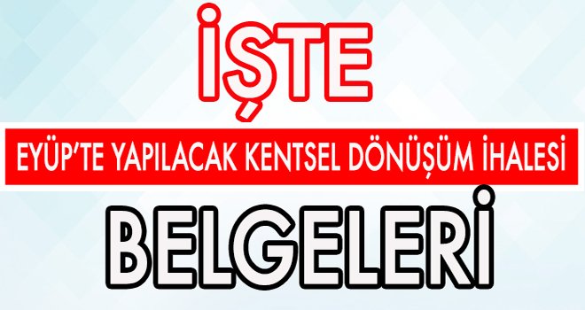 EYÜP’TE YAPILACAK KENTSEL DÖNÜŞÜM İHALESİ BELGELERİ