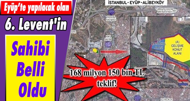 Eyüp'te yapılacak olan 6. Levent'in sahibi belli oldu