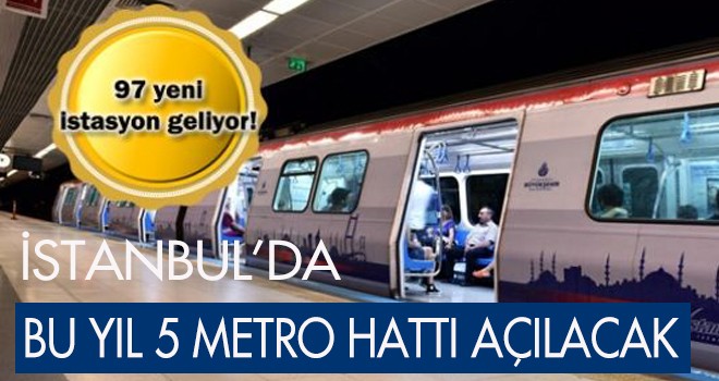 BU YIL 5 METRO HATTI AÇILACAK