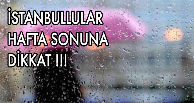 İSTANBULLULAR HAFTA SONUNA  DİKKAT