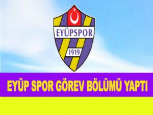 EYÜP SPOR GÖREV BÖLÜMÜ YAPTI