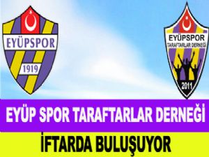 EYÜP SPOR TARAFTAR DERNEĞİ İFTARDA BULUŞUYOR