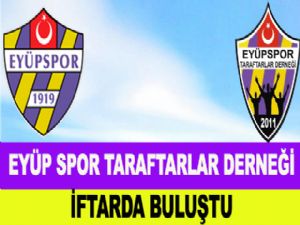 EYÜP SPOR TARAFTARLARI İFTAR'DA BULUŞTU