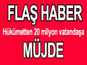 Hükümetten 20 milyon vatandaşa müjde