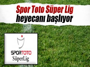 Spor Toto Süper Lig heyecanı başlıyor