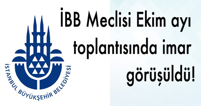 İBB Meclisi Ekim ayı toplantısında imar görüşüldü!