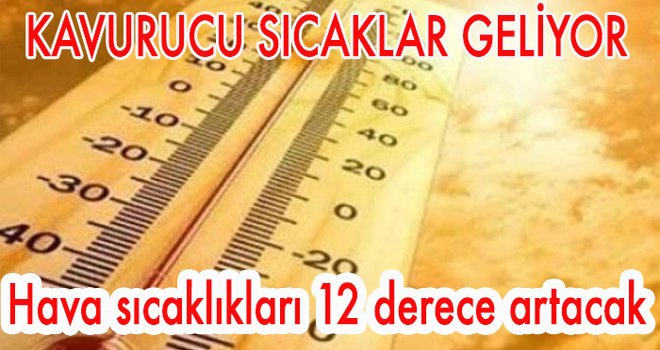 Kavurucu sıcaklar geliyor