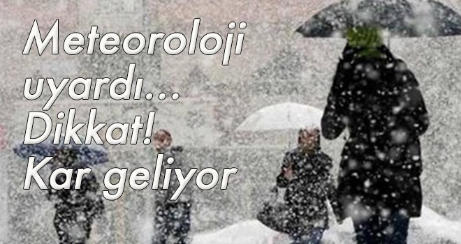 Meteoroloji uyardı... Dikkat! Kar geliyor