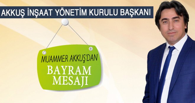 MUAMMER AKKUŞ’DAN BAYRAM MESAJI