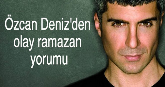 Özcan Deniz'den olay ramazan yorumu