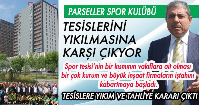 PARSELLER SPOR KULÜBÜ TESİSLERİ'NİN  YIKILMASINA  KARŞI ÇIKIYOR