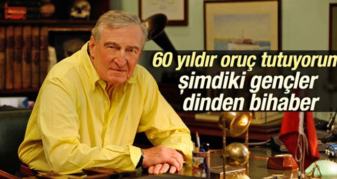 Rahmi Koç: 15 yaşımdan 75 yaşıma kadar oruç tuttum