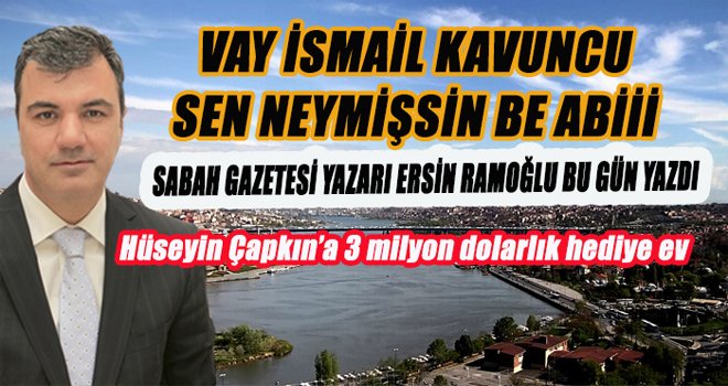 Sen neymişsinin be İsmail Kavuncu ?