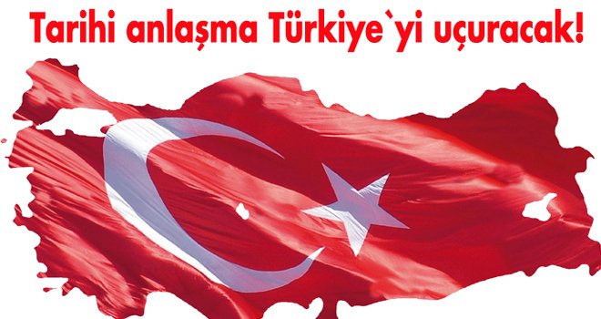 Tarihi anlaşma Türkiye`yi uçuracak!