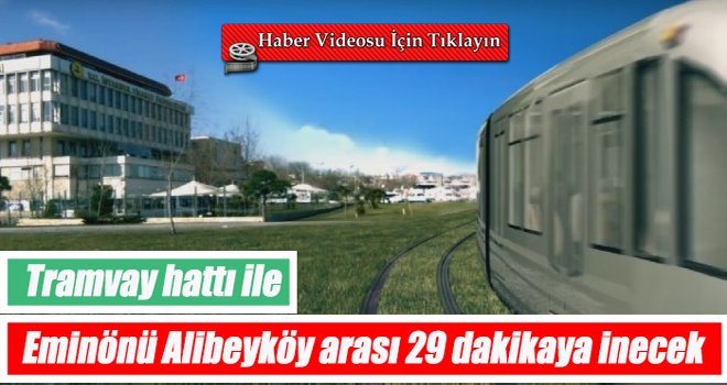 Tramvay hattı ile Eminönü Alibeyköy arası 29 dakikaya inecek