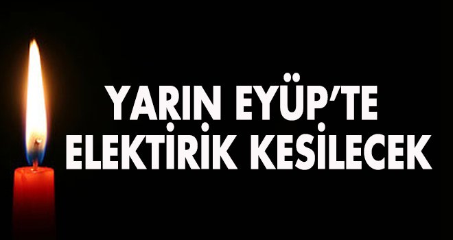 YARIN EYÜP’TE ELEKTİRİK KESİNTİSİ