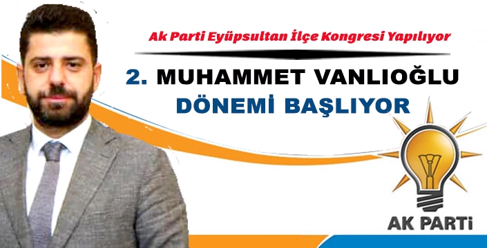 AK PARTİ’DE 2. VANLIOĞLU DÖNEMİ BAŞLIYOR