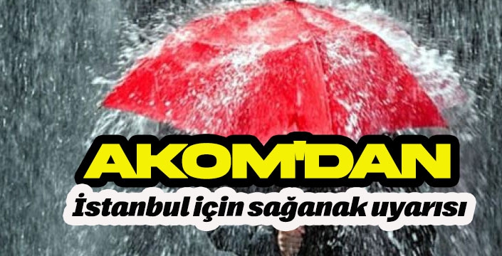 AKOM'dan İstanbul için sağanak uyarısı