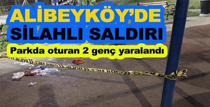 ALİBEYKÖY’DE  SİLAHLI SALDIRI