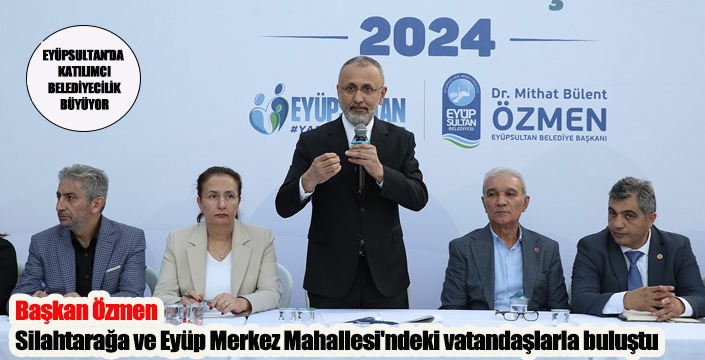 Başkan Özmen Silahtarağa ve Eyüp Merkez Mahallesi'ndeki vatandaşlarla buluştu