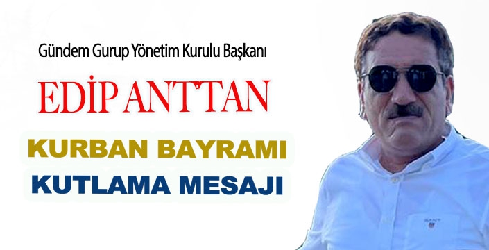 EDİP ANT’TAN BAYRAM MESAJI