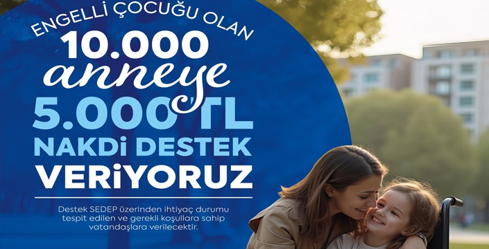 ENGELLİ ÇOCUĞU OLAN ANNELERE NAKDİ DESTEK