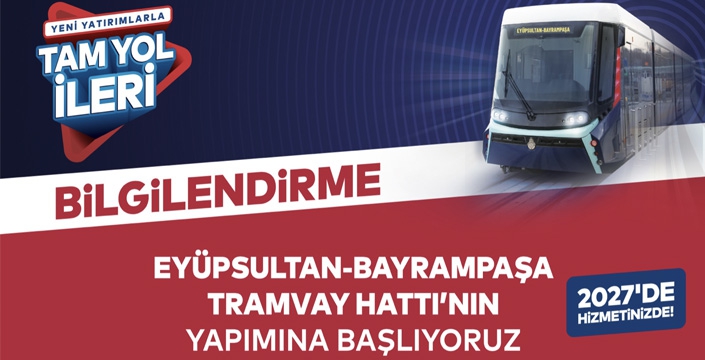 EYÜPSULTAN-BAYRAMPAŞA TRAMVAY HATTININ YAPIMINA BAŞLANIYOR