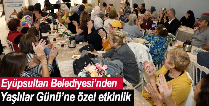 Eyüpsultan Belediyesi’nden Yaşlılar Günü’ne özel etkinlik