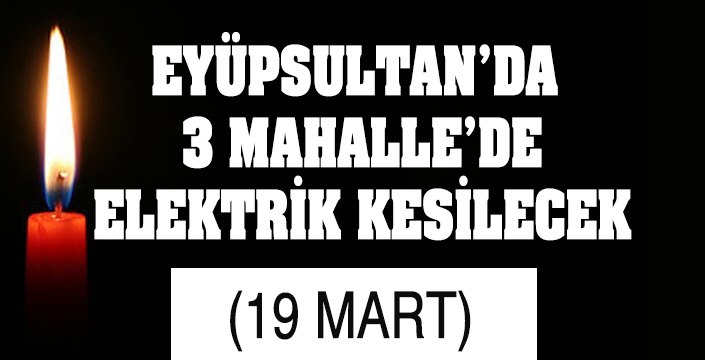 EYÜPSULTAN’DA  3 MAHALLE’DE ELEKTRİK KESİLECEK