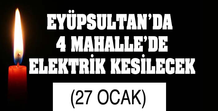 EYÜPSULTAN’DA  4 MAHALLE’DE ELEKTRİK KESİLECEK