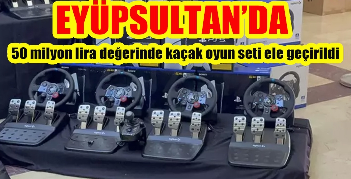 Eyüpsultan'da 50 milyon lira değerinde kaçak oyun seti ele geçirildi