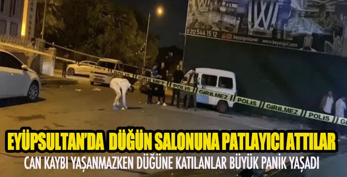 EYÜPSULTAN’DA  DÜĞÜN SALONUNA PATLAYICI ATTILAR