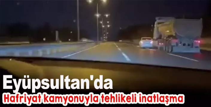 Eyüpsultan'da hafriyat kamyonuyla tehlikeli inatlaşma