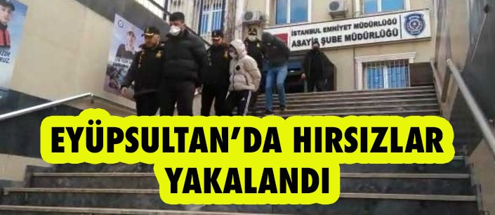 EYÜPSULTAN’DA HIRSIZLAR YAKALANDI