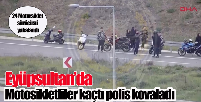 Eyüpsultan’da motosikletliler kaçtı polis kovaladı