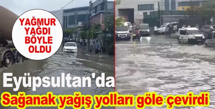 Eyüpsultan'da sağanak yağış yolları göle çevirdi