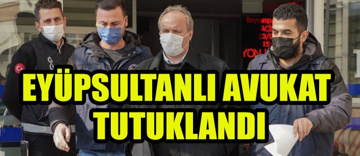 EYÜPSULTANLI AVUKAT  TUTUKLANDI