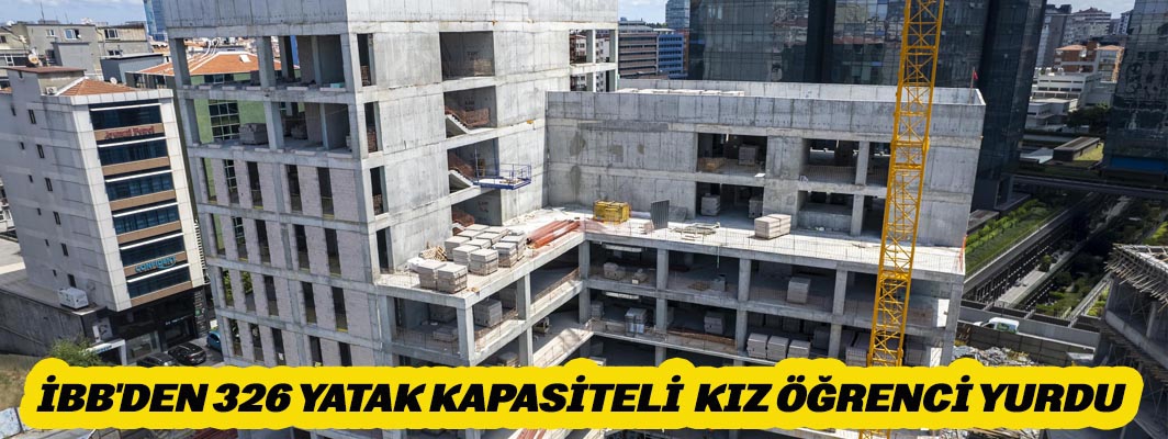 İBB'DEN 326 YATAK KAPASİTELİ  KIZ ÖĞRENCİ YURDU