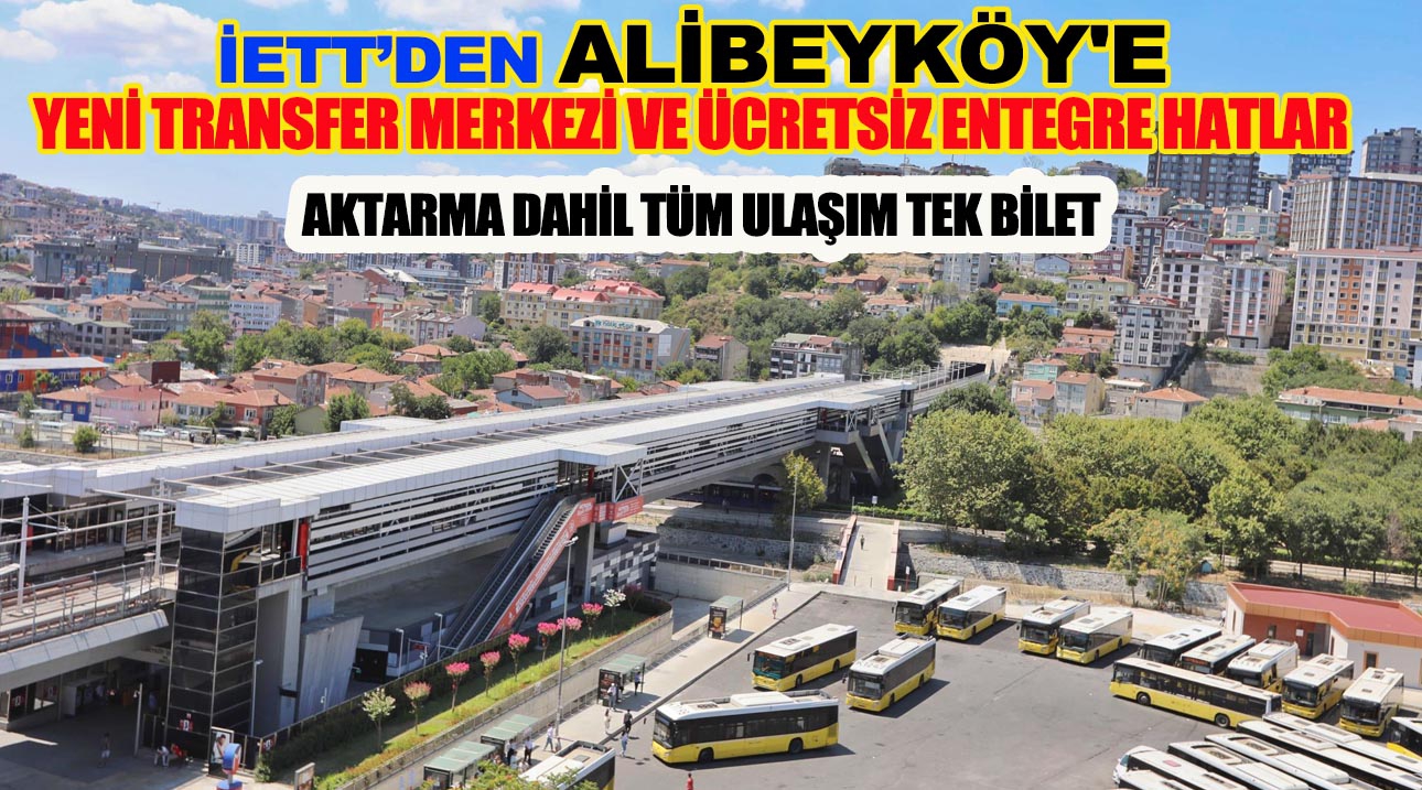 İETT’DEN ALİBEYKÖY'E YENİ TRANSFER MERKEZİ VE ÜCRETSİZ ENTEGRE HATLAR 